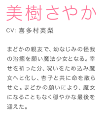 まどかの親友で、幼なじみの怪我の治癒を願い魔法少女となる。幸せを祈った分、呪いをため込み魔女へと化し、杏子と共に命を散らせた。まどかの願いにより、魔女になることもなく穏やかな最後を迎えた。