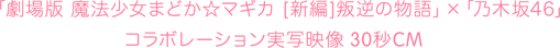 「劇場版 魔法少女まどか☆マギカ [新編]叛逆の物語」×「野木坂46」コラボレーション実写映像 30秒CM