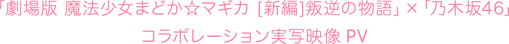 「劇場版 魔法少女まどか☆マギカ [新編]叛逆の物語」×「野木坂46」コラボレーション実写映像 PV