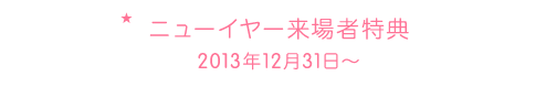 ニューイヤー来場者特典 2013年12月31日～