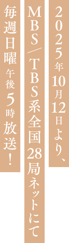 2025年10月12日より、MBS／TBS系全国28局ネットにて毎週日曜午後5時放送！